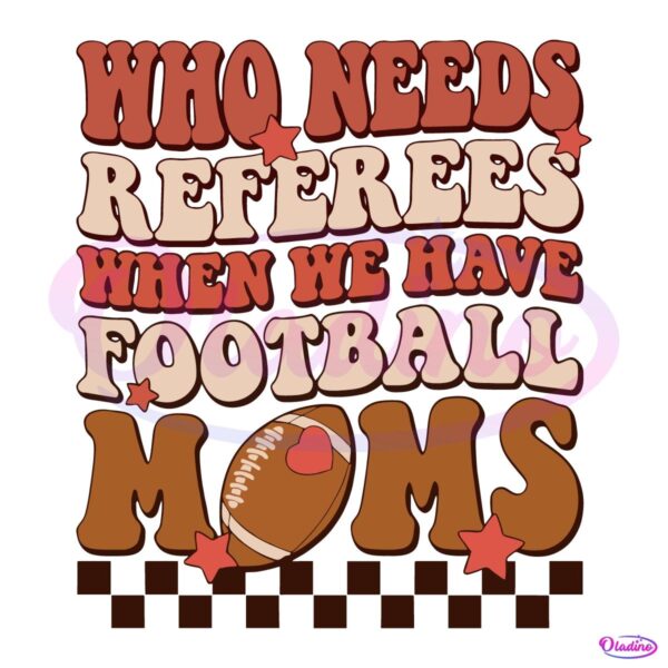 Retro Who Needs Referees When We Have Football Moms SVG