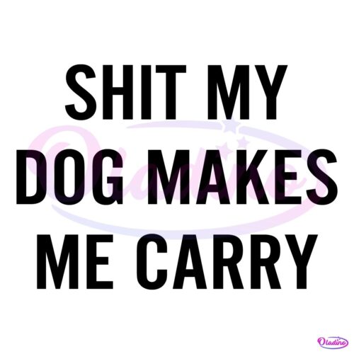 Shit my dog makes me carry SVG