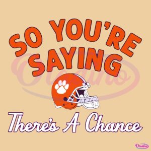 So Youre Saying Theres A Chance Clemson Tigers Football SVG