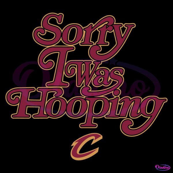 Sorry I Was Hooping Cleveland Cavaliers SVG