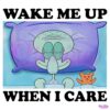 Squidward Wake Me Up When I Care Meme