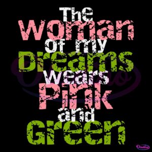 The Woman Of My Dreams Wears Pink And Green AKA SVG