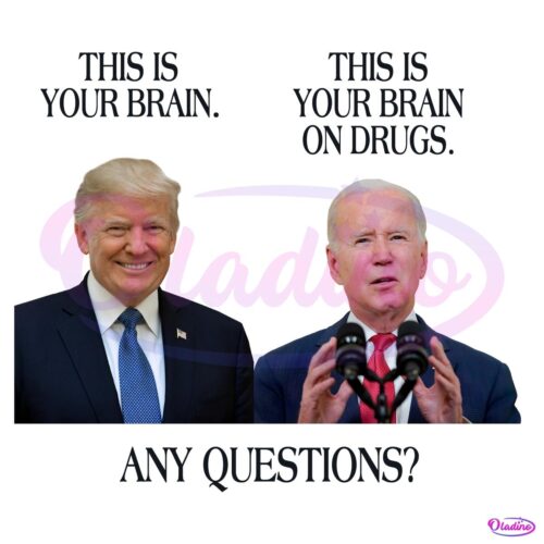 Trump This Is Your Brain Biden This Is Your Brain On Drugs PNG