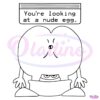 You Are Looking At A Nude Egg SVG