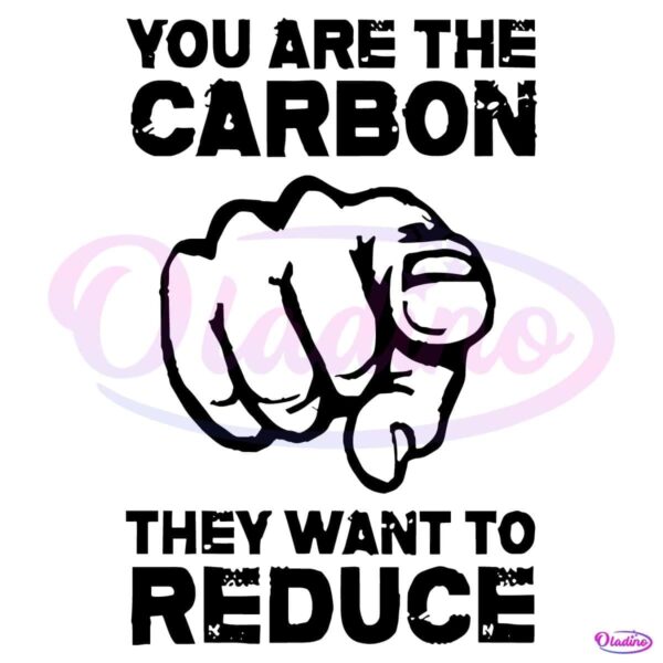 You Are The Carbon They Want To Reduce Hand SVG