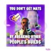 You Dont Get Mats By Breaking Other Peoples Builds PNG