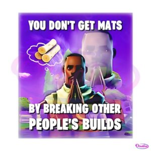 You Dont Get Mats By Breaking Other Peoples Builds PNG