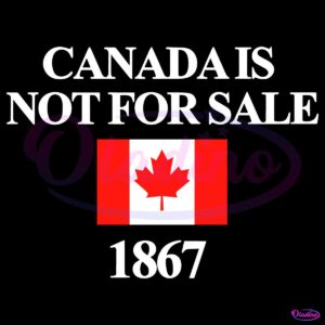 Canada Is Not For Sale 1867 Canadian Flag SVG