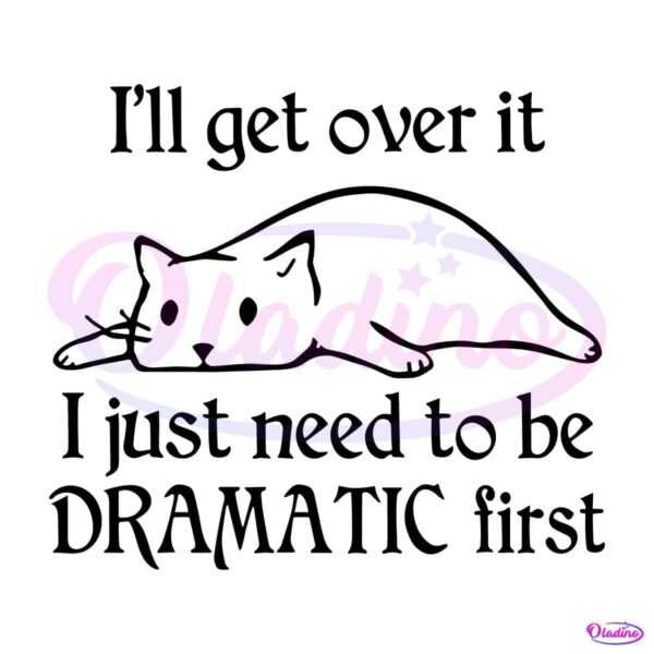 Chill Cat I Will Get Over It I Just Need To Be Dramatic First SVG