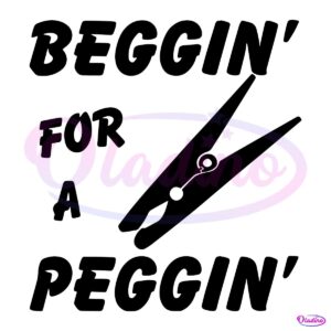 Clothespin Beggin For A Peggin SVG