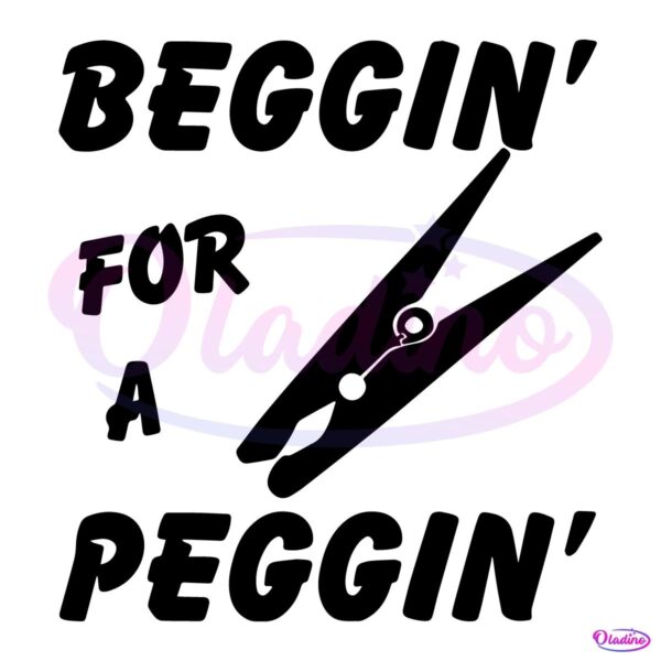 Clothespin Beggin For A Peggin SVG