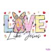 Cute Bunny Love Like Jesus Easter PNG