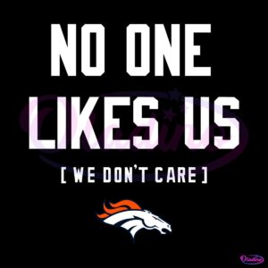 Denver Broncos No One Likes Us We Dont Care SVG