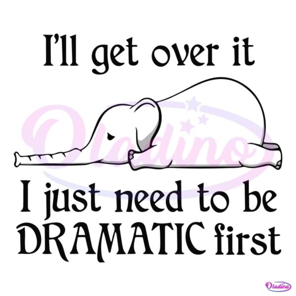 Elephant I Ll Get Over It I Just Need To Be Dramatic First