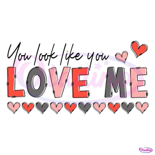 Happy Valentine Look Like You Love Me SVG