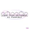 Love Your Neighbor As Yourself SVG