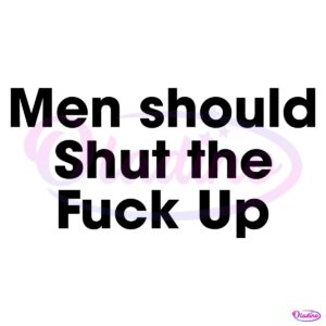 Men Should Shut The Fuck Up SVG