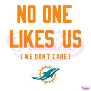 Miami Dolphins No One Likes Us We Dont Care SVG