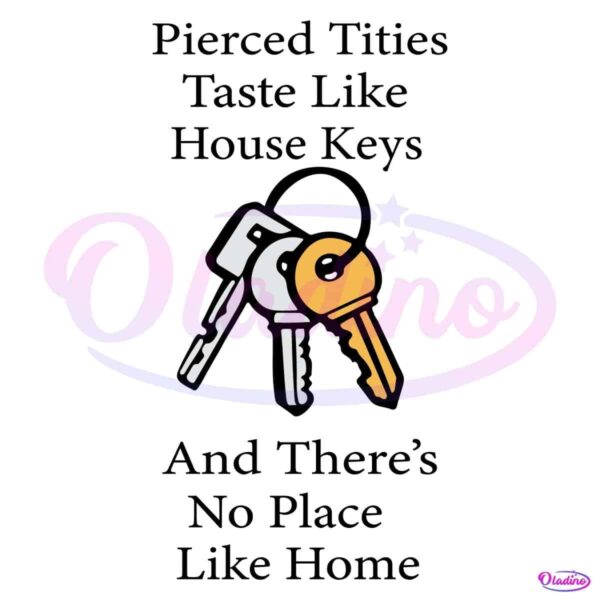 Pierced Tities Taste Like House Keys And Theres No Place Like Home SVG