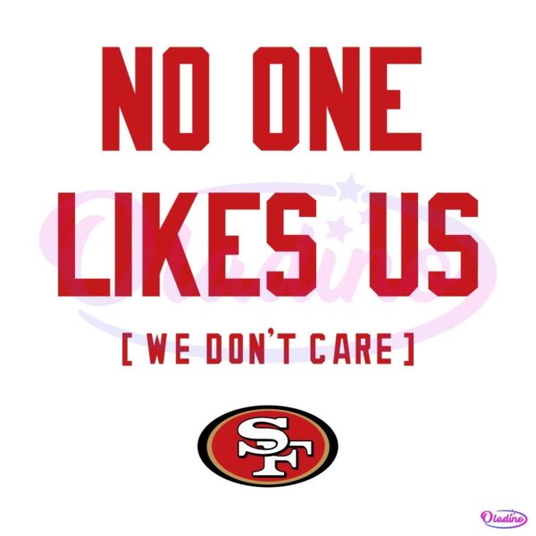 San Francisco 49Ers No One Likes Us We Dont Care SVG