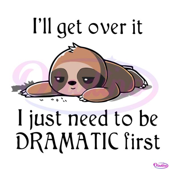 Sloth I Will Get Over It I Just Need To Be Dramatic First SVG