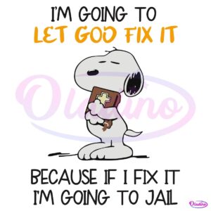 Snoopy Im Going To Let God Fix It Because If I Fix It IM Going To Jail SVG