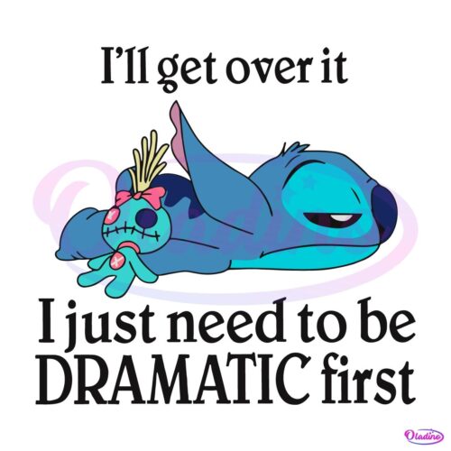 Stitch Ill Get Over It I Just Need To Be Dramatic First SVG