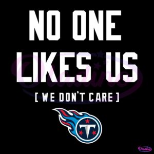 Tennessee Titans No One Likes Us We Dont Care SVG