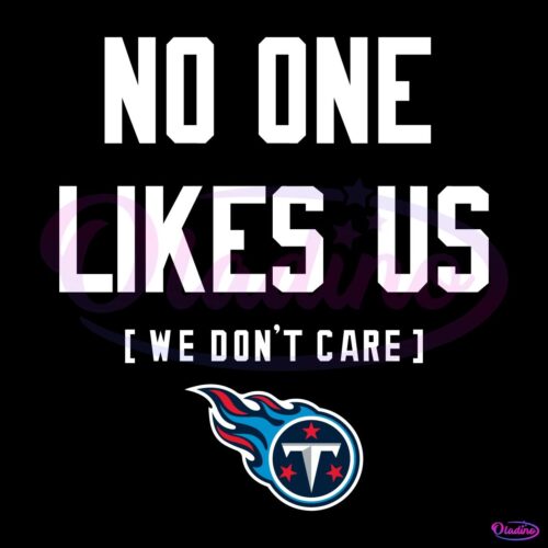 Tennessee Titans No One Likes Us We Dont Care SVG