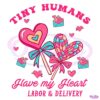 Tiny Humans Have My Heart Labor And Delivery Valentine SVG