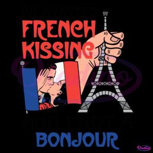 We Started French Kissing And I Got A Bonjour SVG