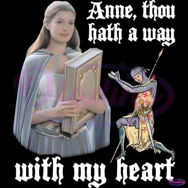 Anne Though Hath A Way With My Heart Funny Anne Hathaway PNG