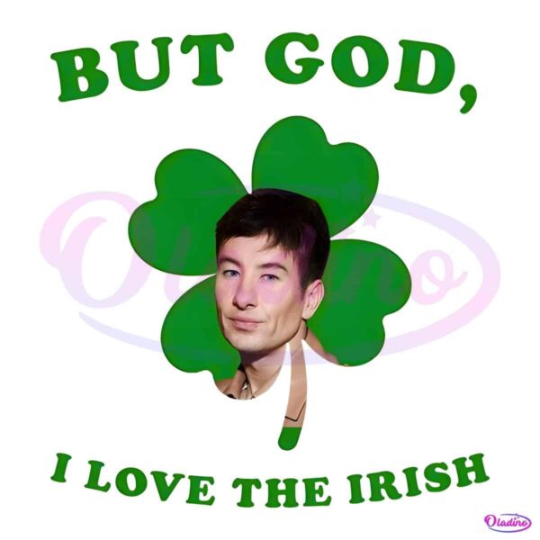 But God I Love The Irish Barry Keoghan St Patricks Day PNG