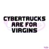 Cybertrucks Are For Virgins SVG