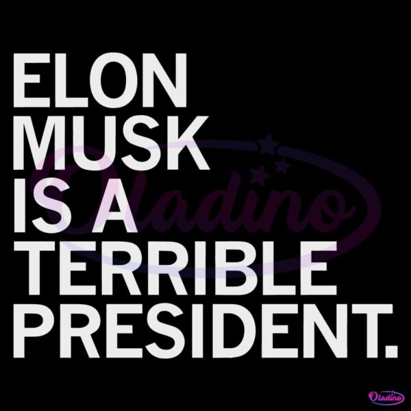 Elon Musk Is A Terrible President SVG