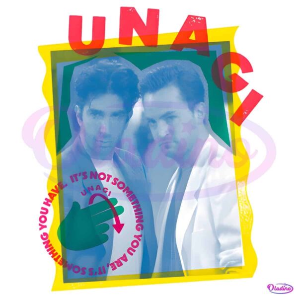 Friends Unagi Its Not Something You Are Its Something You Have PNG