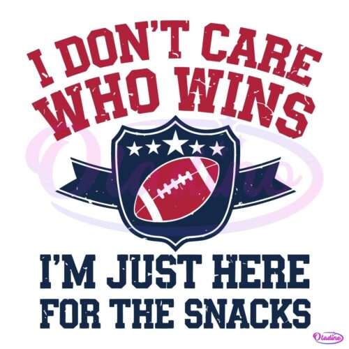 I Dont Care Who Win Im Just Here For The Snack Football SVG