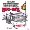 I Found Saddam Hussein Hiding Under A Buc Ees PNG