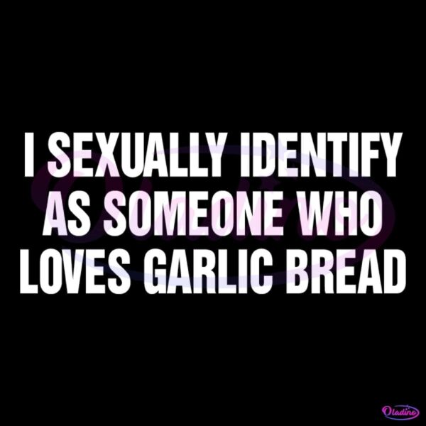 I Sexually Identify As Someone Who Loves Garlic Bread SVG