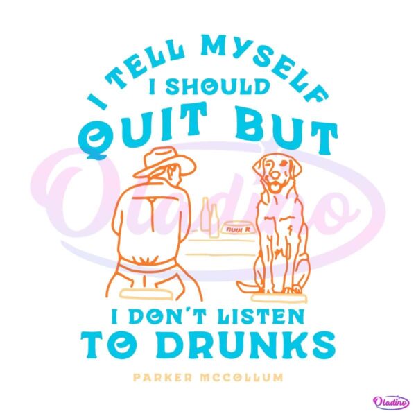 I Tell Myself I Should Quit But I Dont Listen To Drunks Parker Mccollum SVG
