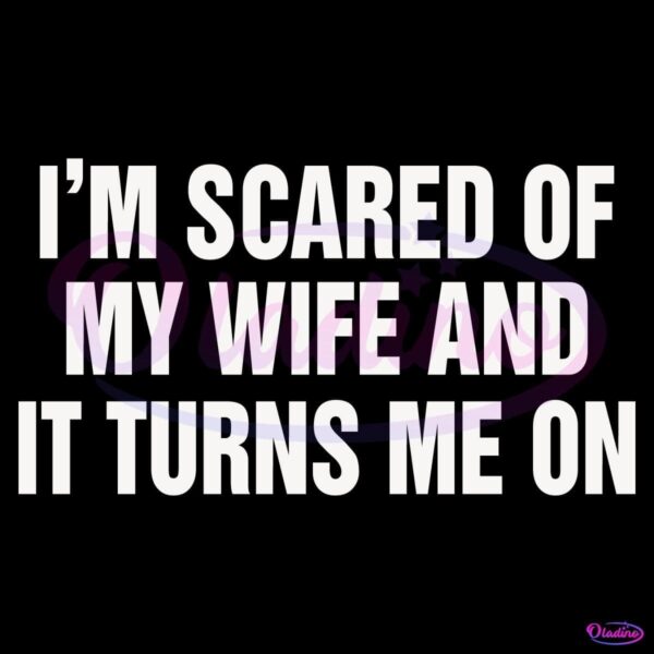 Im Scared Of My Wife And It Turns Me On SVG