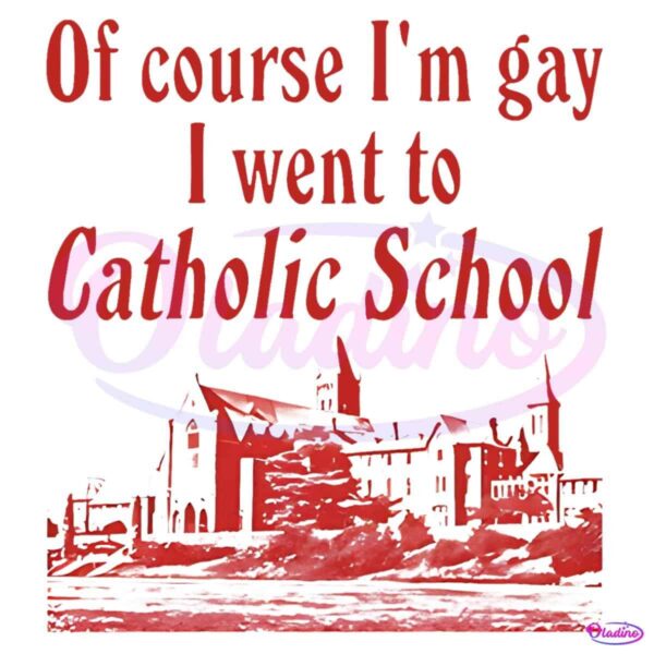 Of Course Im Gay I Went To Catholic School PNG