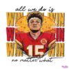 Patrick Mahomes All We Do Is Win No Matter What PNG