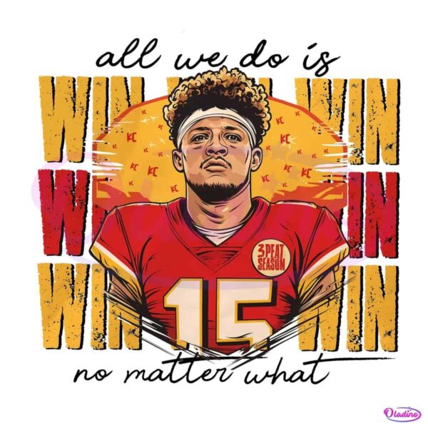 Patrick Mahomes All We Do Is Win No Matter What PNG