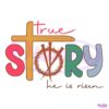 Retro True Story He Is Risen SVG PNG