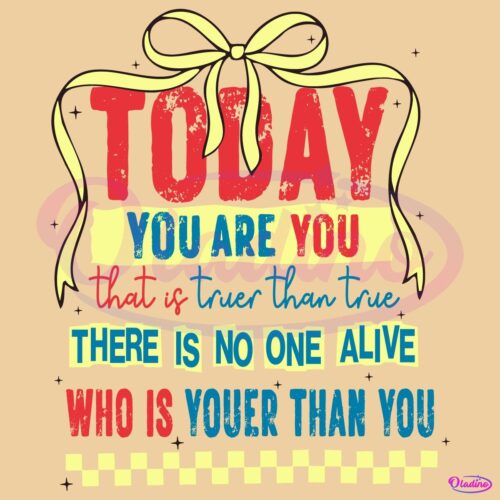 Today You Are You That Is Truer Than True PNG