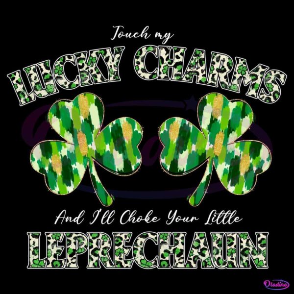 Touch My Lucky Charm And I Will Choke Your Litter Leprechaun PNG