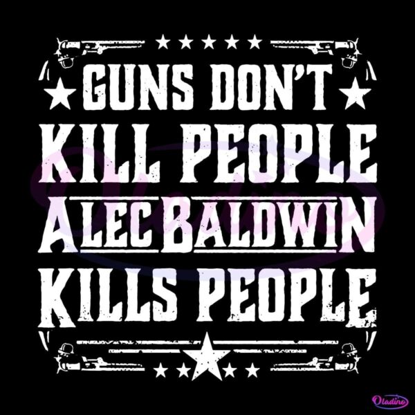 Vintage Guns Dont Kill People Alec Baldwin Kills People SVG