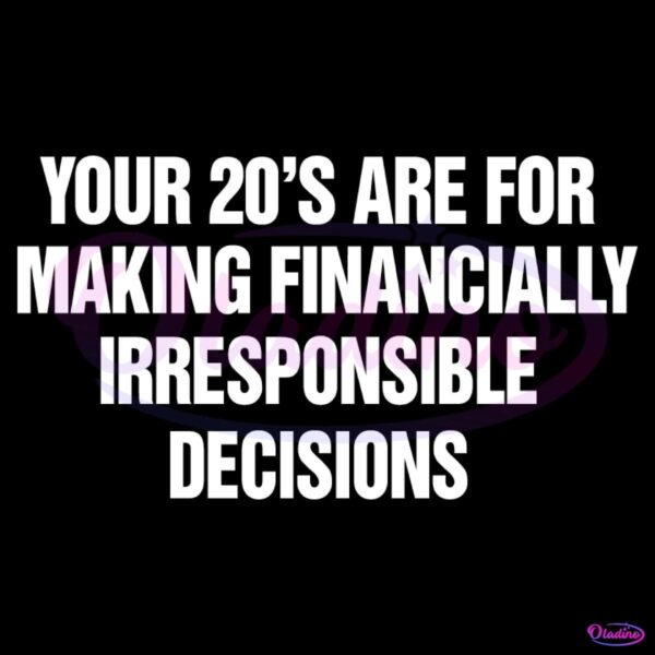 Your 20S Are For Making Financially Irresponsible Decisions SVG