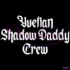 Yvelian Shadow Daddy Crew SVG